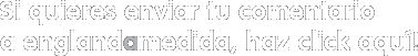 Si quieres enviar tu comentario a englandamedida, haz click aqu&iacute;!